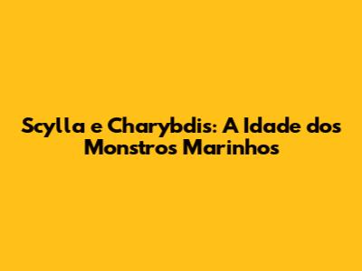 Scylla e Charybdis: A Idade dos Monstros Marinhos